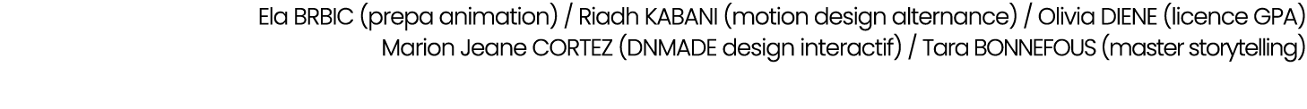 Ela BRBIC (prepa animation) / Riadh KABANI (motion design alternance) / Olivia DIENE (licence GPA) Marion Jeane CORTE...