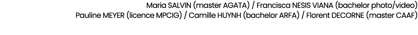 Maria SALVIN (master AGATA) / Francisca NESIS VIANA (bachelor photo/video) Pauline MEYER (licence MPCIG) / Camille HU...